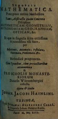 Synopsis mathematica : praecipuas totius matheseos tam abstractae quam concretae disciplinas ... methodice proponens ... pro scholis monasteriorum Ducatus Würtembergici collecta