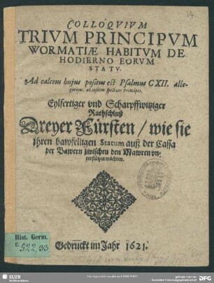 Colloqvivm Trivm Principvm Wormatiae Habitvm De Hodierno Eorvm Statv : Ad calcem hujus positus est Psalmus CXXII. allegoricus, ad eosdem spectans Principes