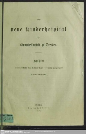 Das neue Kinderhospital der Kinderheilanstalt zu Dresden : Festschrift veröffentlicht bei Gelegenheit der Eröffnungsfeier; Anfang Mai 1878
