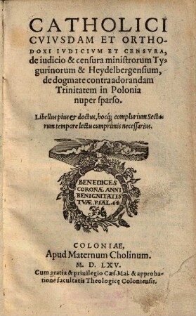 Catholici cuiusdam et orthodoxi iudicium et censura, de iudicio & censura ministrorum Tygurinorum & Heydelbergensium, de dogmate contra adorandam Trinitatem in Polonia nuper sparso ...