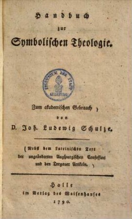 Handbuch zur symbolischen Theologie : zum akademischen Gebrauch ; nebst dem lateinischen Text der ungeänderten Augspurgischen Confession und den Torgauer Artikeln