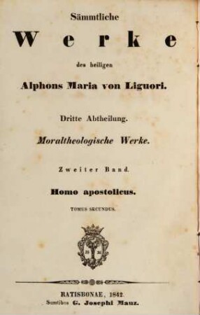 Sämmtliche Werke des heiligen Alphons Maria von Liguori, 3,2. Abth. 3, Moraltheologische Werke ; Bd. 2, Homo apostolicus ; 2