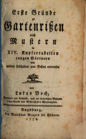 Erste Gründe zu Gartenrißen nach Mustern : in XIV. Kupfertabellen jungen Gärtnern und andern Liebhabern zum Beßten entworfen