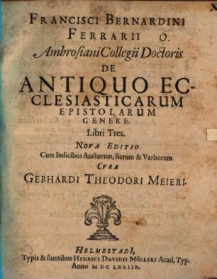 Francisci Bernardini Ferrarii Ambrosiani Collegii Doctoris De Antiquo Ecclesiasticarum Epistolarum Genere Libri tres