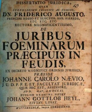 Dissertatio Iuridica Quam Serenissimo Principe Ac Domino Dn. Friderico Augusto ... De Iuribus Foeminarum Praecipuis In Feudis Ex Decreto Magnifici Ordninis Iuridici