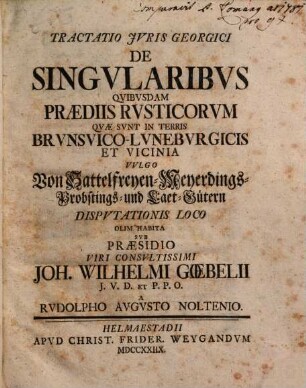 Tractatio Iuris Georgici De singularibus quibusdam praediis rusticorum, quae sunt in terris Brunsvico-Luneburgicis et vicinia, vulgo von Sattelfreyen- Meyerdings- Probstings und Laet-Gütern