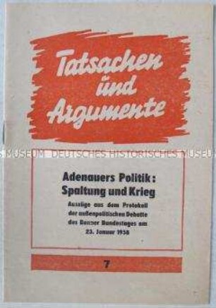 Agitationsschrift der SED zur Politik Adenauers, mit Auszügen aus Protokoll der außenpolitischen Debatte des Bundestages am 23.1.1958 (Tatsachen und Argumente, Heft 7)