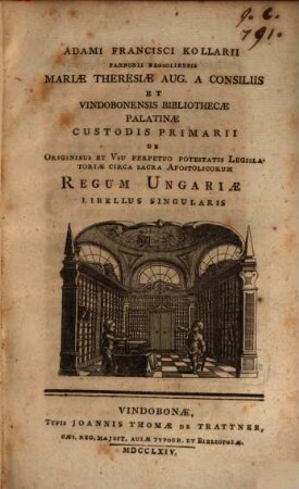 Adami Francisci Kollarii Pannonii Neosoliensis ... De Originibus Et Vsu Perpetuo Potestatis Legislatoriae Circa Sacra Apostolicorum Regum Ungariae Libellus Singularis