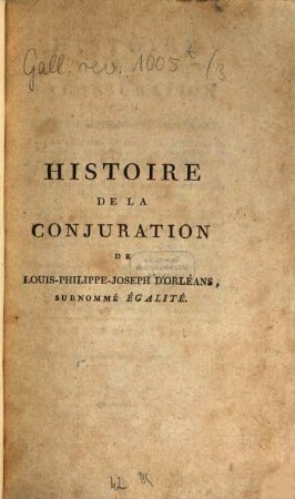Histoire de la conjuration de Louis-Philippe-Joseph d'Orléans, Premier prince du sang, ... surnommé Egalité. 3. - [2] Bl., 304, 8, 4 S.