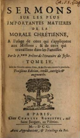 Sermons Sur Les Plus Importantes Matieres De La Morale Chrétienne, A l'usage de ceux qui s'Appliquent aux Missions, & de ceux qui travaillent dans les Paroisses, 4. Suite des Devoirs envers Dieu, & des Devoirs envers le prochain