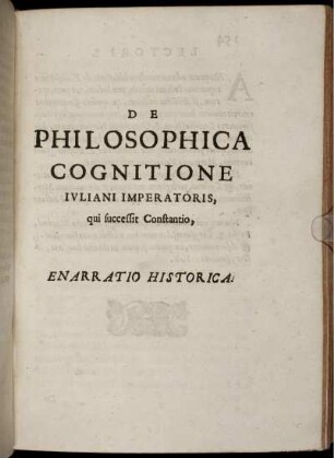 De philosophica cognitione Iuliani Imperatoris, qui successit Constantio : enarratio historica.