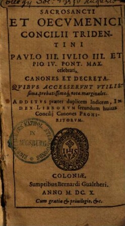 S[acro]sancti & oecumenici concilii Tridentini Paulo III. Iulio III. et Pio IV. Pont. Max. celebrati, canones et decreta : Quibus accesserunt utilissimae, probatissimaeque notae marginales ...