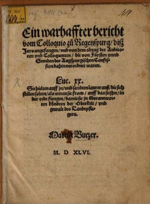 Ein warhaffter bericht vom Colloquio zu Regenspurg disz Jars angefangen vnd von dem abzug der Auditoren vnd Colloquenten die von Fürsten vnnd Stenden der Augspurgischen Confession dahin verordnet waren