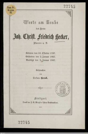 Worte am Grabe des Herrn Joh. Christ. Friedrich Hecker, Pfarrers a. D. : Geboren den 10. Oktober 1797, gestorben den 3. Januar 1867, beerdigt den 5. Januar 1867