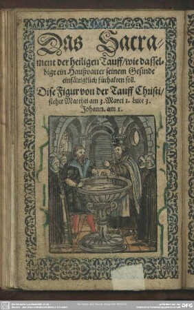 Das Sacrament der heiligen Tauff, wie dasselbige ein Haußvater seinem Gesinde einfältigklich fürhalten soll