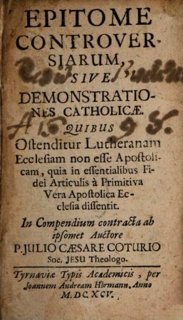 Epitome controversiarum seu demonstrationes catholicae, quibus ostenditur, solam Ecclesiam cath. esse apostolicam