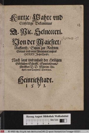 Kurtze/ Wahre vnd Einfeltige Bekantnus D. Nic. Selnecceri. Von der Maiestet/ Auffarth/ Sitzen zur Rechten Gottes/ vnd vom Abendmal vnsers Herrn Jhesu Christi : Nach laut vnd inhalt der Heiligen Göttlichen Schrifft ... D. Martini Lutheri ...