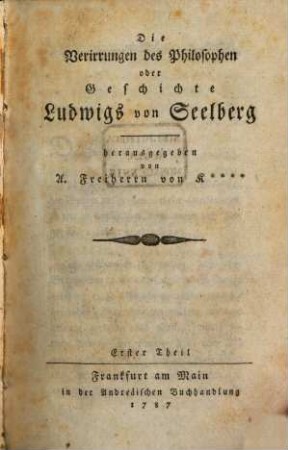 Die Verirrungen des Philosophen oder Geschichte Ludwigs von Seelberg. 1