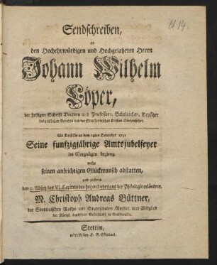 Sendschreiben, an den Hochehrwürdigen und Hochgelahrten Herrn Johann Wilhelm Löper, der heiligen Schrift Doctorn und Professorn, Scholarchen, Beysitzer des geistlichen Gerichts und der Stralsundischen Kirchen Oberaufseher. Als Derselbe an dem 19ten December 1751 Seine funfzigjährige Amtsjubelfeyer im Vergnügen begieng, wolte seinen aufrichtigen Glückwunsch abstatten, und zugleich den II. Absatz des VI. Capitels des hohen Liedes aus der Philologie erläutern