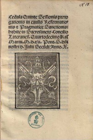 Cedula Quinte Sessionis prorogationis in causis Reformationis & Pragmatice Sanctionis habite in Sacrosancto Concilio Lateranen[si] : Quartodecimo kal. Martii M.d.xii Pont. S. d[omi]ni nostri d. Julii Secu[n]di Anno X