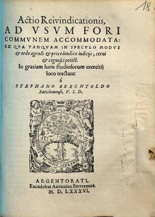 Actio Reivindicationis, Ad Vsvm Fori Commvnem Accommodata : Ex Qva Tanqvam In Specvlo Modvs & ordo agendi & procedendi in iudicijs, cerni & cognosci potest