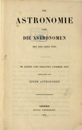 Die Astronomie und die Astronomen seit dem Jahre 1845 : im Lichte und Schatten unserer Zeit betrachtet