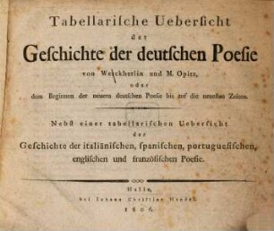Tabellarische Uebersicht der Geschichte der deutschen Poesie von Weckherlin und M. Opitz, oder dem Beginnen der neuern deutschen Poesie bis auf die neuesten Zeiten
