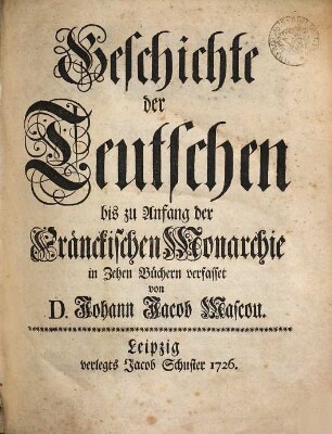 Geschichte der Teutschen bis zu Anfang der Fränckischen Monarchie : in Zehen Büchern