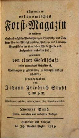 Allgemeines oeconomisches Forst-Magazin, in welchem allerhand nüzliche Beobachtungen, Vorschläge und Versuche über die Wirthschaftliche, Policey- und Cameral-Gegenstände des sämtlichen Wald-, Forst- und Holzwesens enthalten sind. 2. 1783