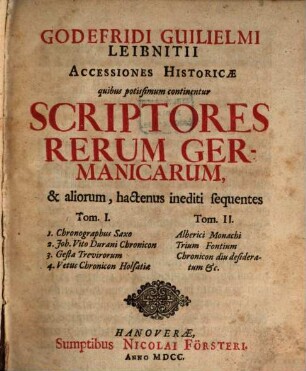 Godofridi Guilelmi Leibnitii Accessiones historicae quibus potissimum continentur scriptores rerum Germanicarum, & aliorum, hactenus inediti sequentes, 1