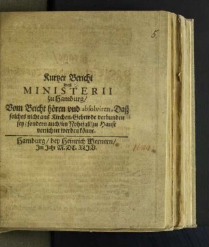 Kurtzer Bericht Deß Ministerii zu Hamburg/ Vom Beicht hören und absolviren, Daß solches nicht ans Kirchen-Gebewde verbunden sey/ sondern auch/ im Nohtfall/ zu Hause verrichtet werden könne