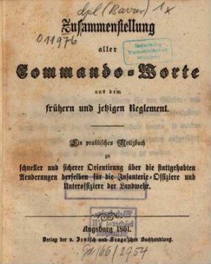 Zusammenstellung aller Commando-Worte aus dem frühern und jetzigen Reglement : Ein praktisches Notizbuch zu schneller u. sicherer Orientirung über d. statt gehabten Aenderungen derselben f. d. Infanterie-Offiziere u. Unteroffiziere d. Landwehr