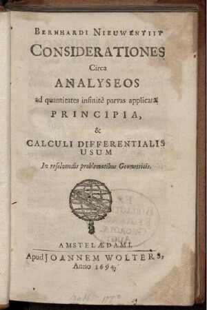 Bernhardi Nieuwentiit Considerationes Circa Analyseos ad quantitates infinitè parvas applicatae : Principia, & Calculi Differentialis Usum ; In resolvendis problematibus Geometricis