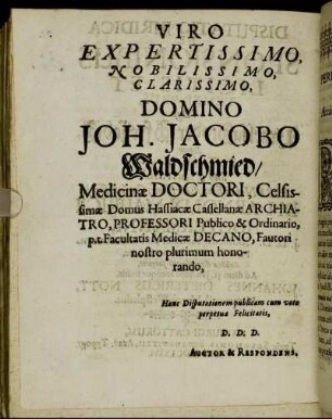 Viro Expertissimo, Nobilissimo, Clarissimo, Domino Joh. Jacobo Waldschmied / Medicinæ Doctori, Celsissimæ Domus Hassiacæ [...]