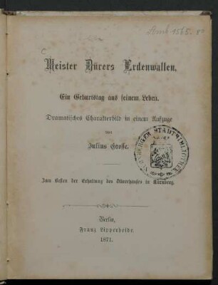 Meister Dürers Erdenwallen : ein Geburtstag aus seinem Leben ; dramatisches Charakterbild in einem Aufzuge