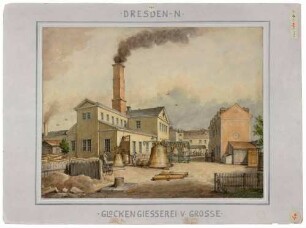 Die Glockengießerei des Königlich-Sächsischen Stück- und Glockengießers Johann Gotthelf Große (1808-1869, später Hermann Große) in Dresden