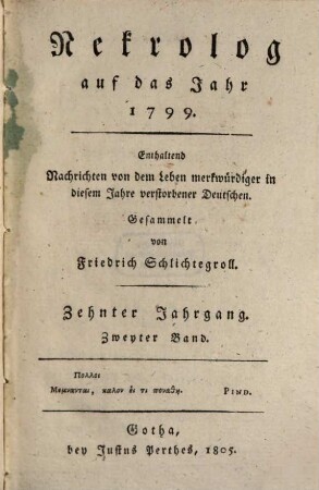 Nekrolog : auf das Jahr ... enthaltend Nachrichten von d. Leben merkwürdiger in diesem Jahre verstorbener Deutscher. 10,2, 10, 2. 1799 (1805)