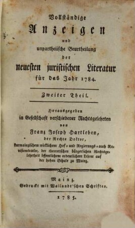 Vollständige Anzeigen und unpartheiische Beurtheilung der neuesten juristischen Litteratur : für d. Jahr .... 1784,2 (1785)