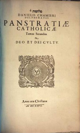 Danielis Chamieri Delphinatis Panstratiae Catholicae, Sive Controversiarvm De Religione Adversvs Pontificios Corpvs : Tomis quatuor distributum ; Cum Indicibvs necessariis, 2. De Deo Et Dei Cvltv