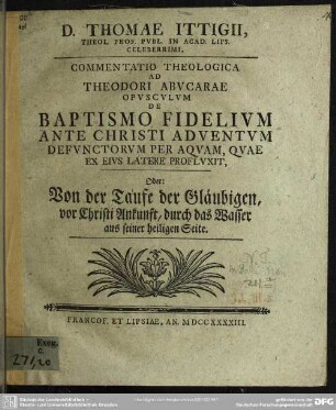 D. Thomae Ittigii, Theol. Prof. Publ. In Acad. Lips. Celeberrimi, Commentatio Theologica Ad Theodori Abucarae Opusculum De Baptismo Fidelium Ante Christi Adventum Defunctorum Per Aquam, Quae Ex Eius Latere Profluxit
