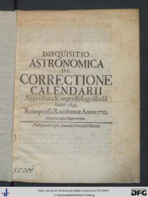 Disquisitio Astronomica De Correctione Calendarii : Approbata & impressa Ingolstadii Anno 1699