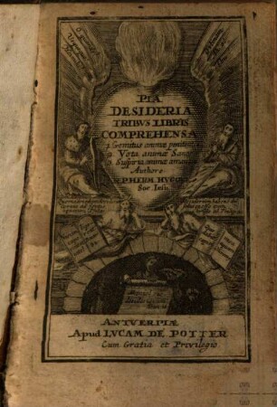 Pia Desideria : Tribvs Libris Comprehensa 1. Gemitus animae poenitentis. 2. Vota animae Sanctae. 3. Suspiria animae amantis