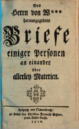 Des Herrn von W. herausgegebene Briefe einiger Personen an einander über allerley Materien