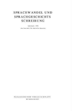 Sprachwandel und Sprachgeschichtsschreibung im Deutschen : Jahrbuch 1976 des Instituts für deutsche Sprache