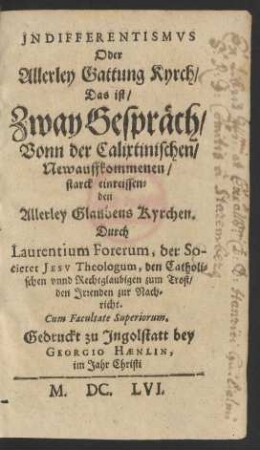 Indifferentismus Oder Allerley Gattung Kyrch/ Das ist/ Zway Gespräch/ Vonn der Calixtinischen/ New auffkommenen/ starck einreissenden Allerley Glaubens Kyrchen