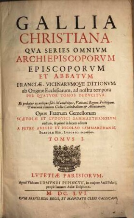 Gallia christiana : qua series omnium archiepiscorum, episcoporum et abbatum Franciae, vicinarumque ditionum, ab origine ecclesiarum ad nostra tempora per quatuor tomos de ducitur ..., 1. - 14 Bl., 869 S., 31 Bl.