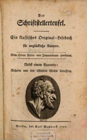 Der Schriftstellerteufel : Ein klassisches Original-Lesebuch für unglückliche Autoren ; Dem Herrn Ritter von Zimmermann gewidmet. Nebst einem Appendix: Bahrdt mit der eisernen Stirne betreffend