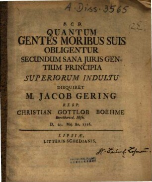 Quantum Gentes Moribus Suis Obligentur Secundum Sana Iuris Gentium Principia ... Disquiret M. Jacob Gering Resp. Christian Gottlob Boehme Burckhartsd. Misn. ...