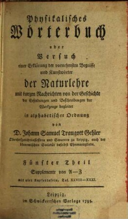 Physikalisches Wörterbuch oder Versuch einer Erklärung der vornehmsten Begriffe und Kunstwörter der Naturlehre : mit kurzen Nachrichten von der Geschichte der Erfindungen und Beschreibungen der Werkzeuge begleitet in alphabetischer Ordnung, 5. Supplemente von A - Z : mit vier Kupfertafeln, Taf. XXVIII - XXXI.