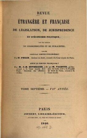 Revue étrangère et française de législation, de jurisprudence et d'économie politique : par une réunion de jurisconsultes et de publicistes français et étrangers ; publ. par M. Foelix. 7. 1839/40 (1840)